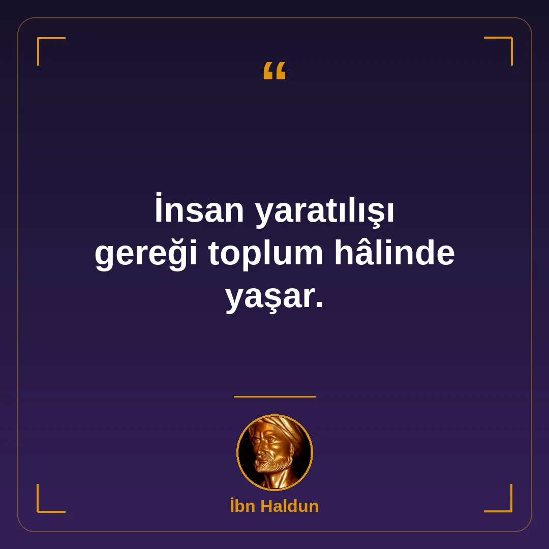 İnsan yaratılışı gereği toplum hâlinde yaşar.