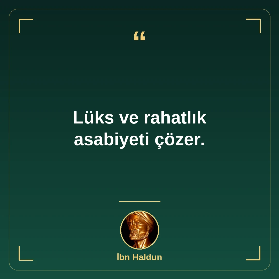 Lüks ve rahatlık asabiyeti çözer.