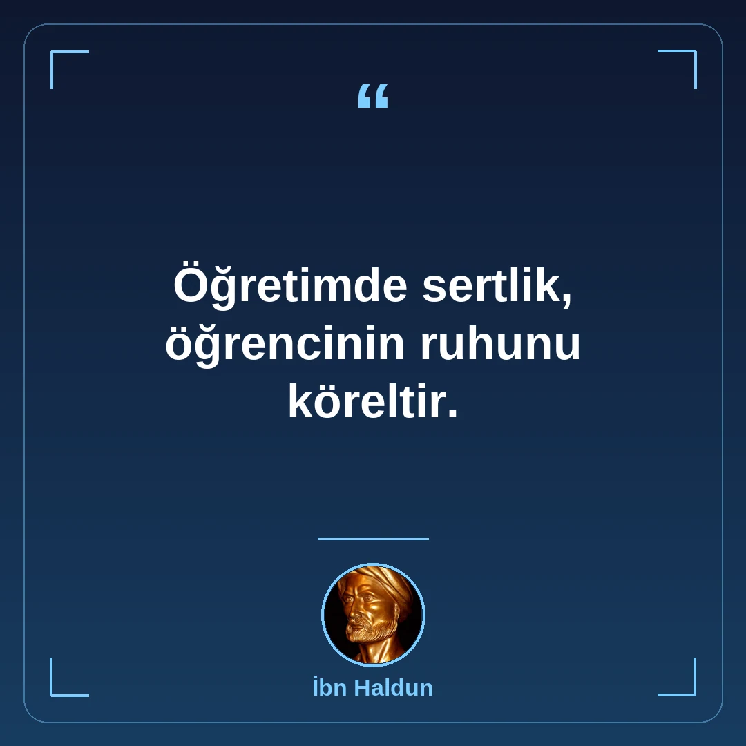 Öğretimde sertlik, öğrencinin ruhunu köreltir.