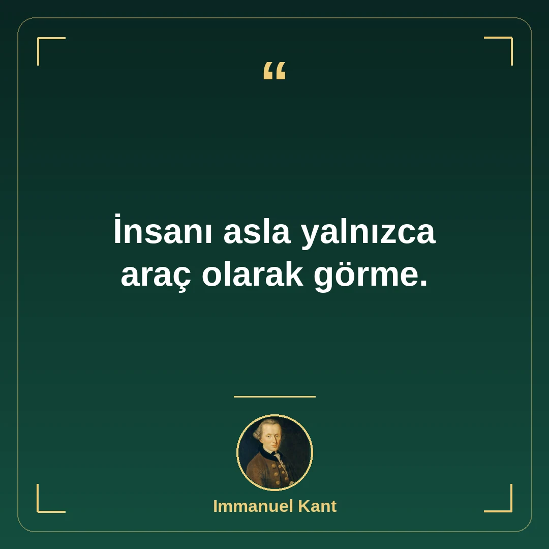 İnsanı asla yalnızca araç olarak görme.
