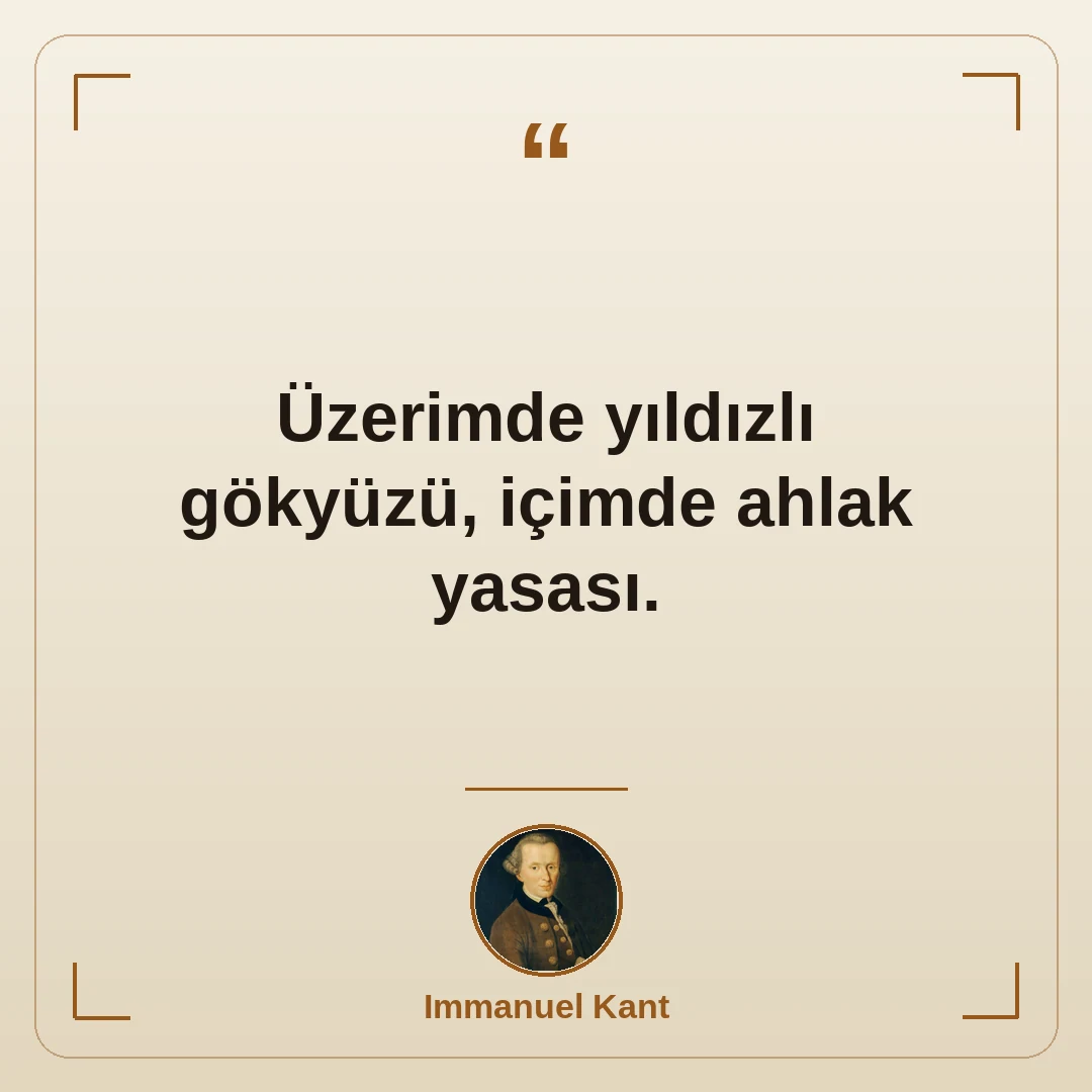 Üzerimde yıldızlı gökyüzü, içimde ahlak yasası.
