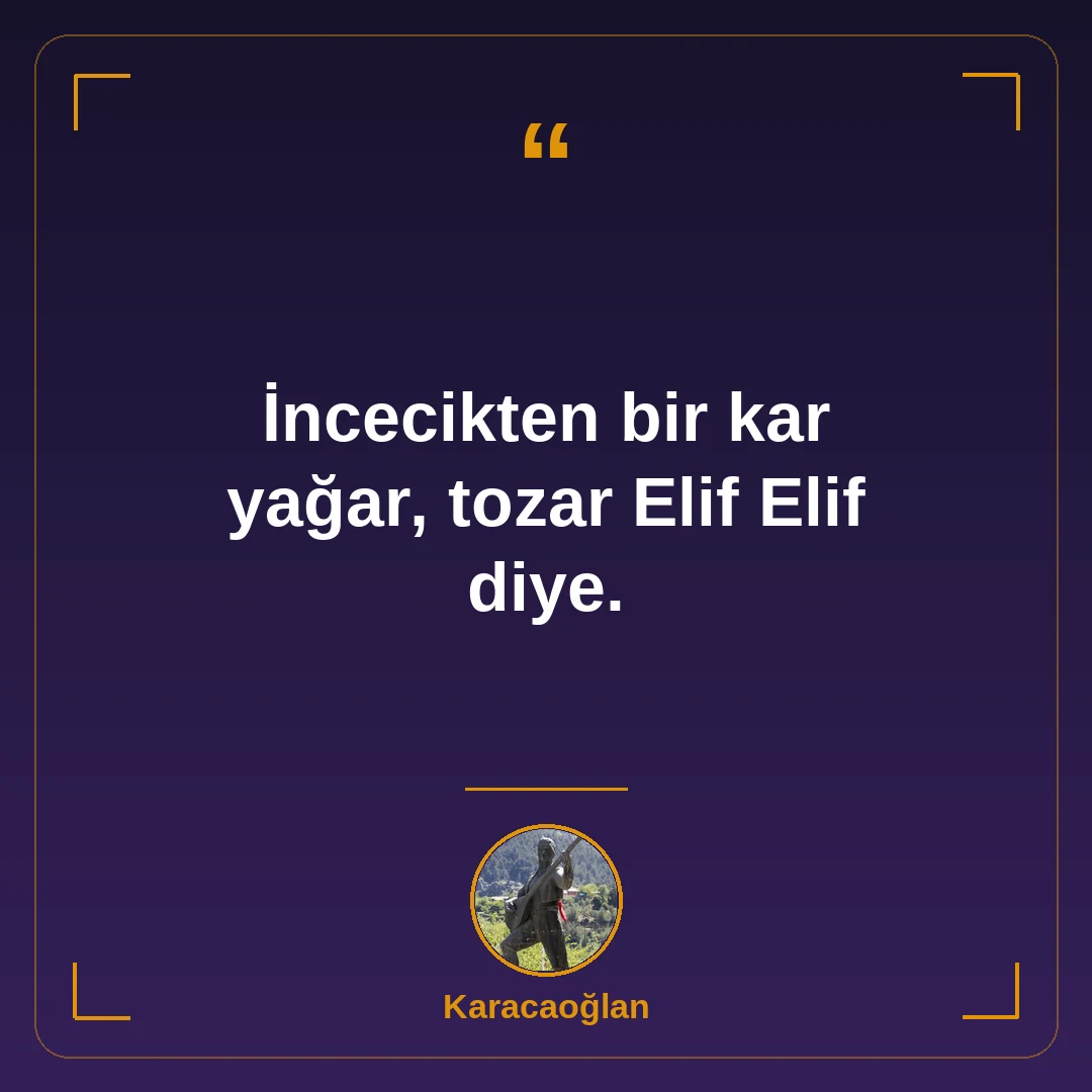 İncecikten bir kar yağar, tozar Elif Elif diye.