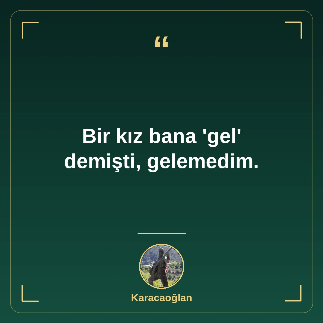 Bir kız bana 'gel' demişti, gelemedim.
