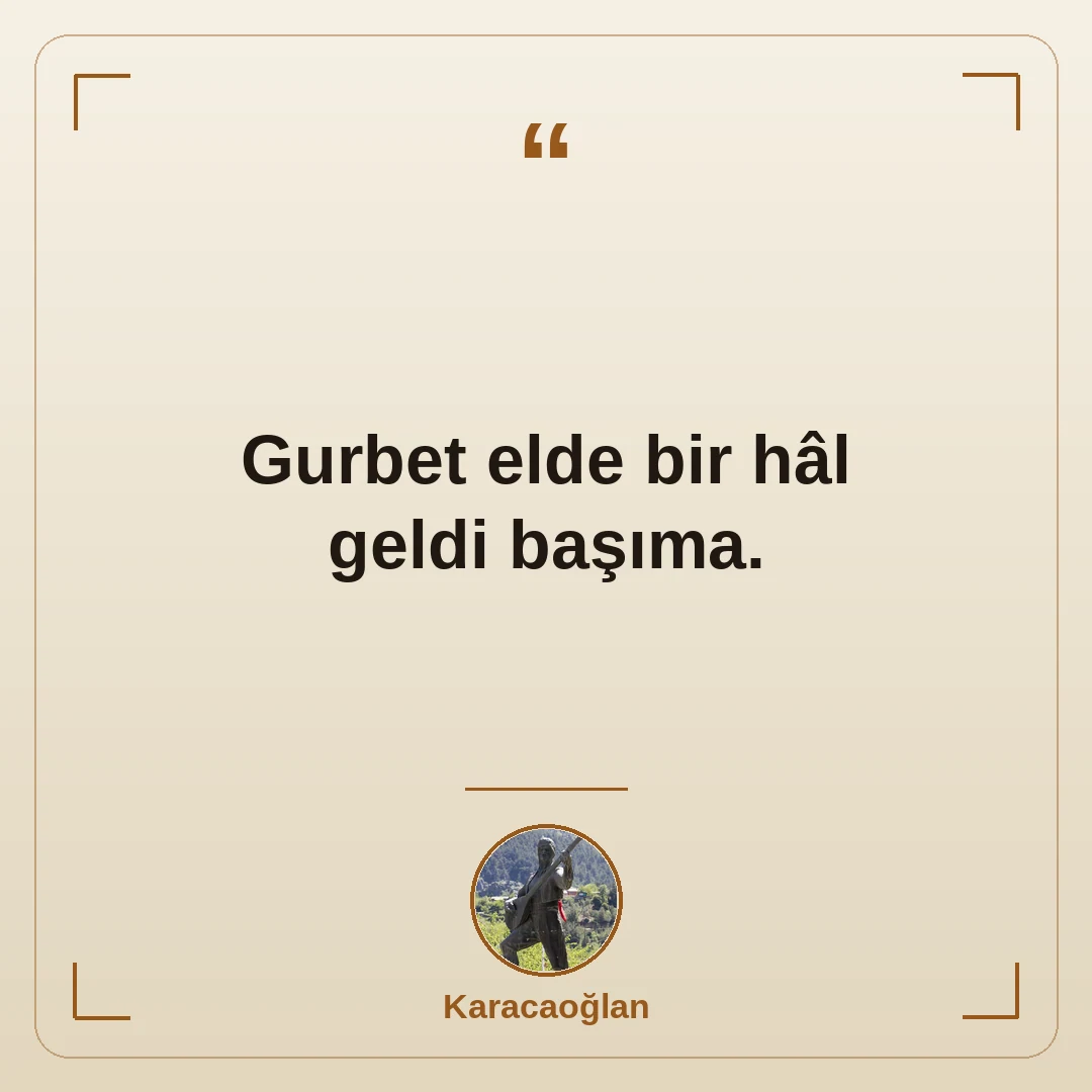 Gurbet elde bir hâl geldi başıma.