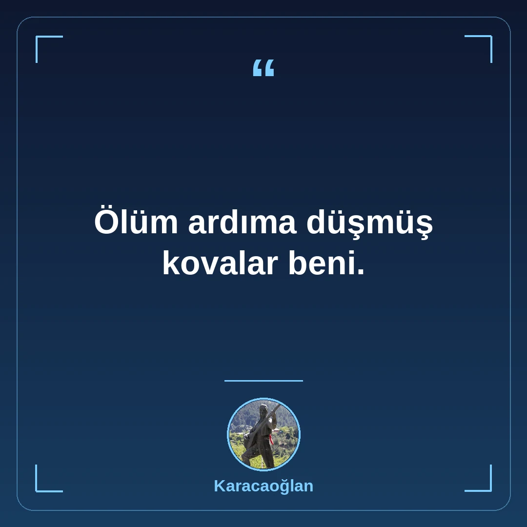 Ölüm ardıma düşmüş kovalar beni.