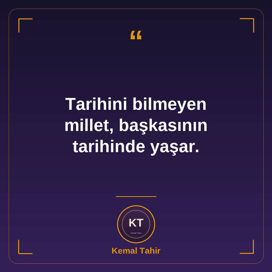 Tarihini bilmeyen millet, başkasının tarihinde yaşar.
