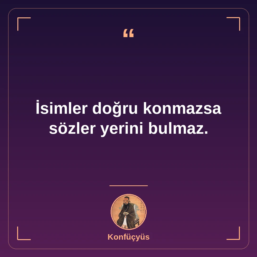 İsimler doğru konmazsa sözler yerini bulmaz.