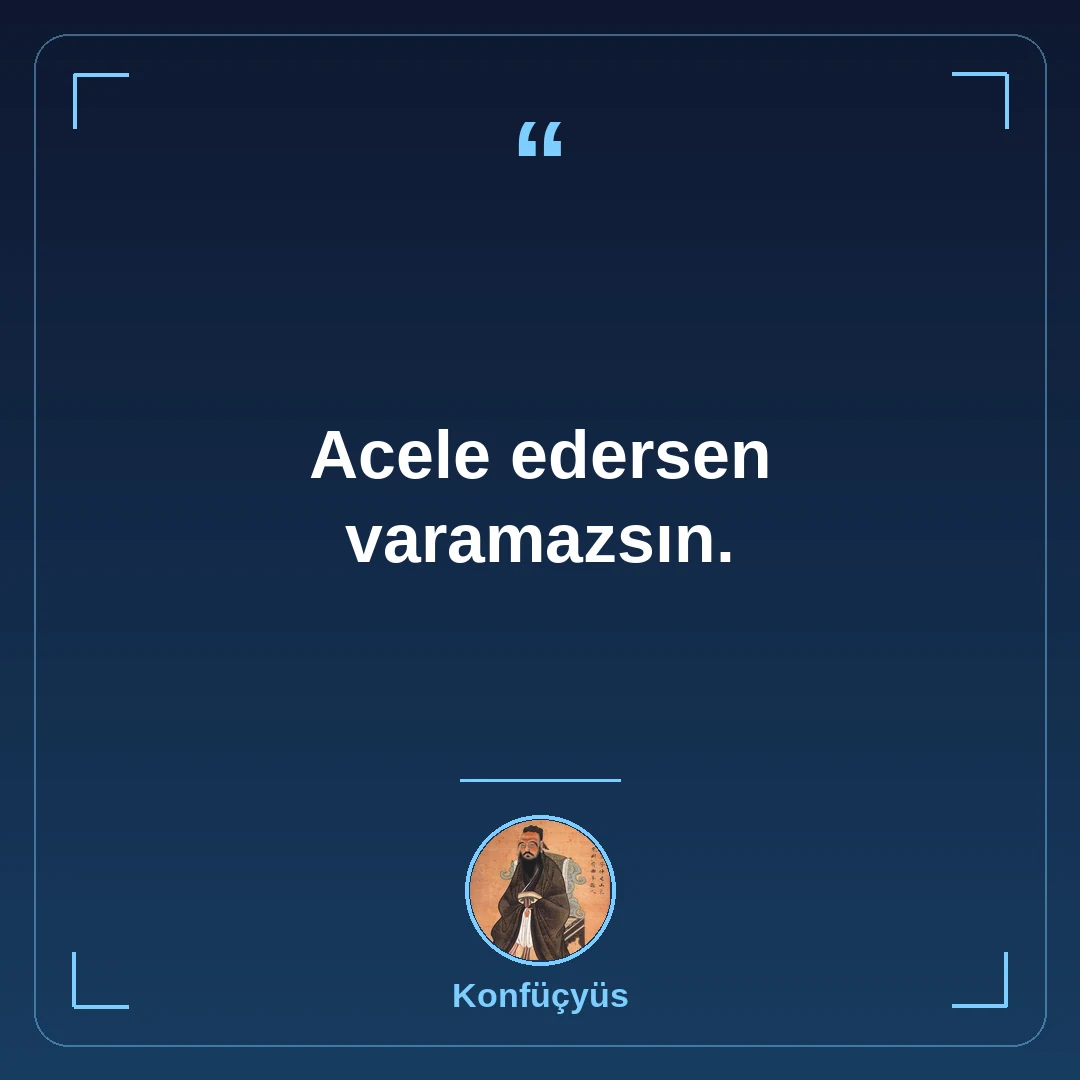 Acele edersen varamazsın.