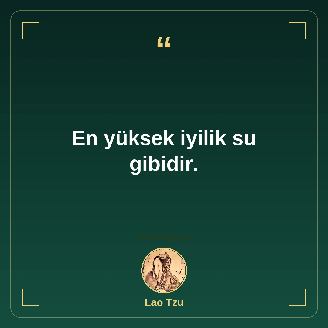 En yüksek iyilik su gibidir.