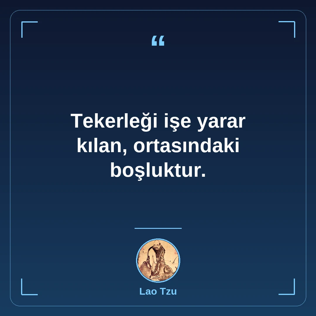 Tekerleği işe yarar kılan, ortasındaki boşluktur.
