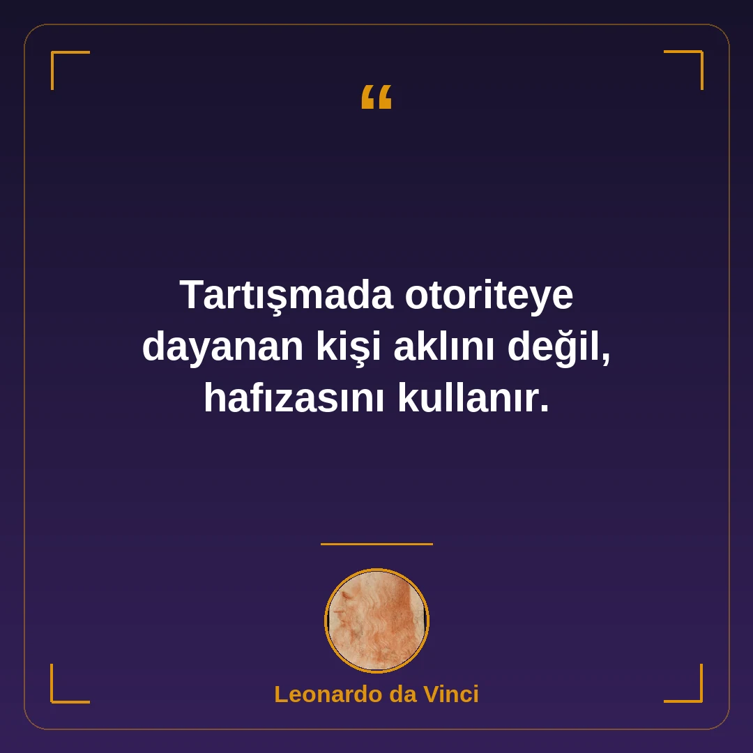 Tartışmada otoriteye dayanan kişi aklını değil, hafızasını kullanır.