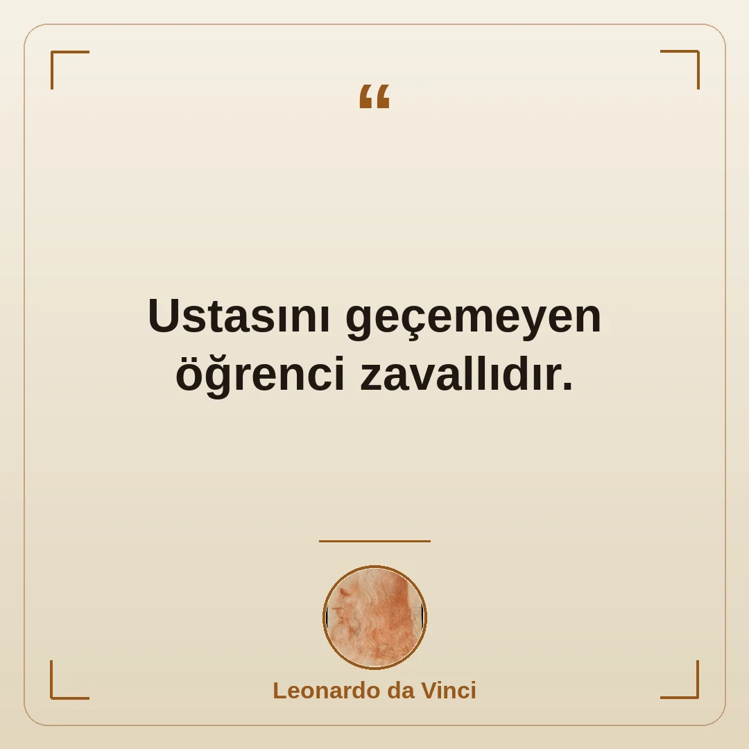 Ustasını geçemeyen öğrenci zavallıdır.