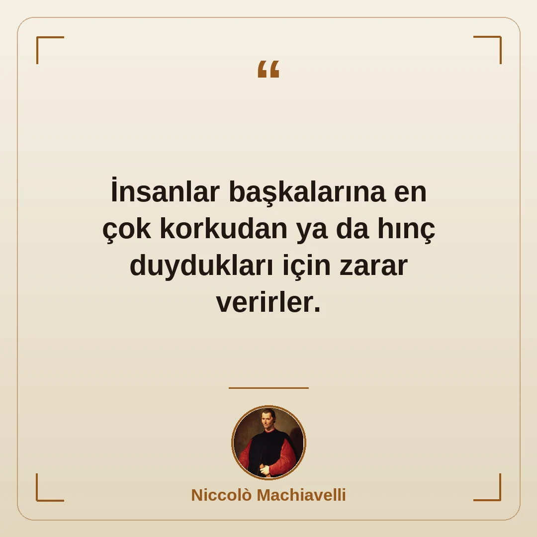İnsanlar başkalarına en çok korkudan ya da hınç duydukları için zarar verirler.