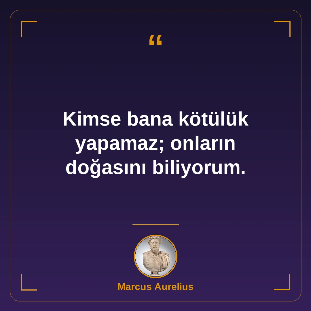 Kimse bana kötülük yapamaz; onların doğasını biliyorum.