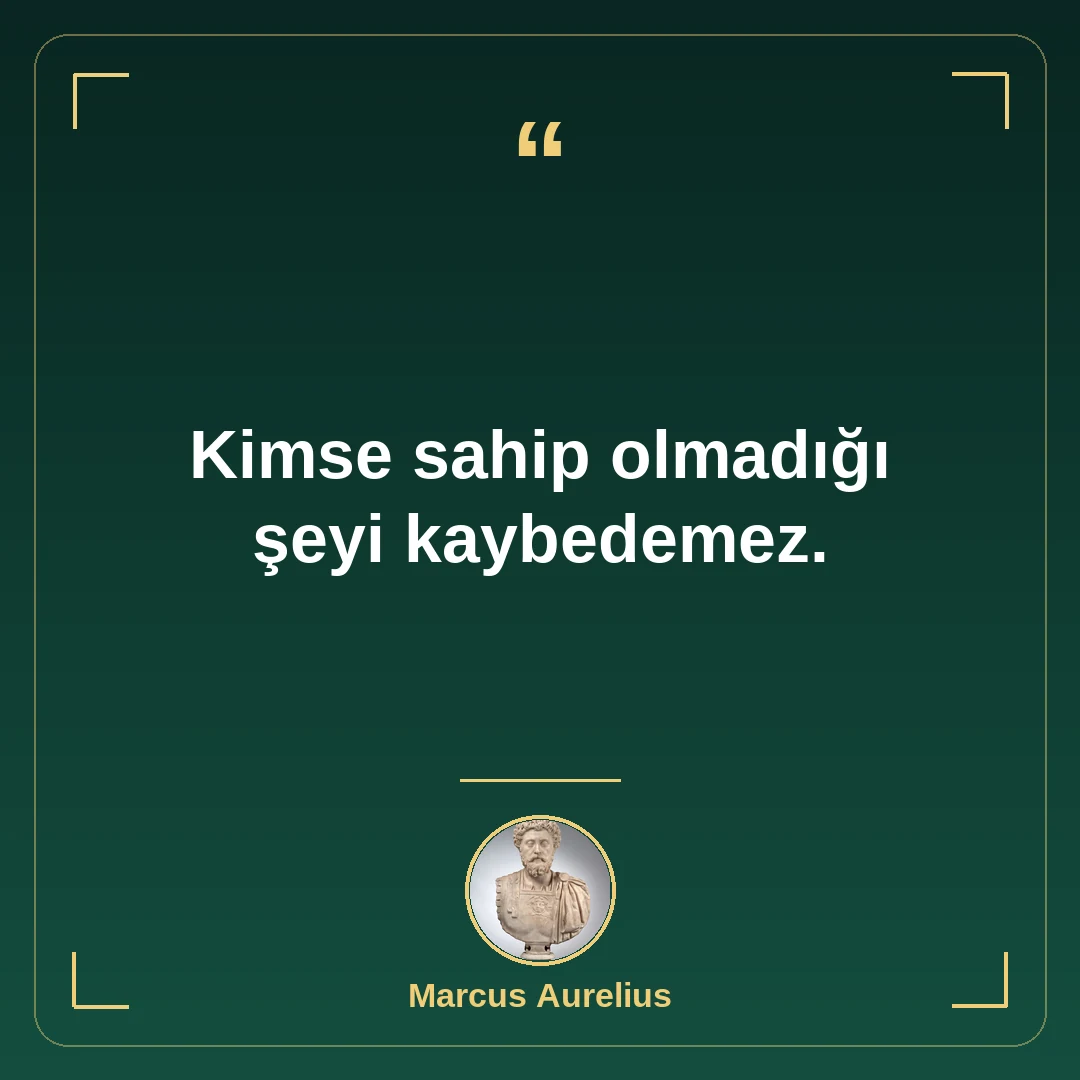 Kimse sahip olmadığı şeyi kaybedemez.