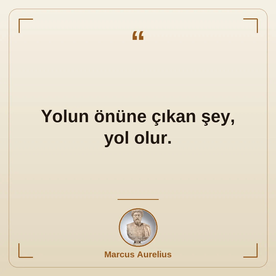 Yolun önüne çıkan şey, yol olur.