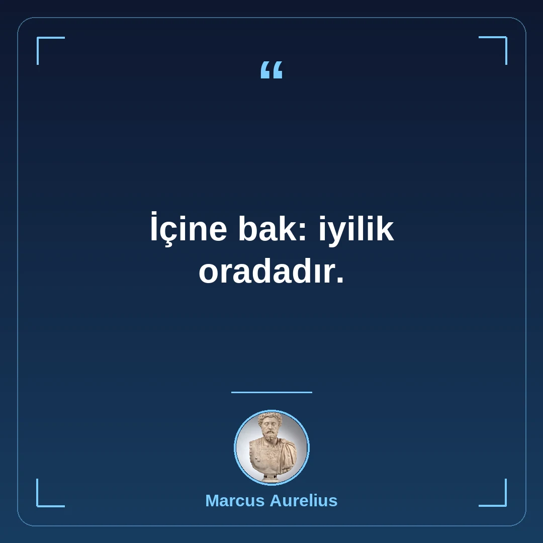 İçine bak: iyilik oradadır.