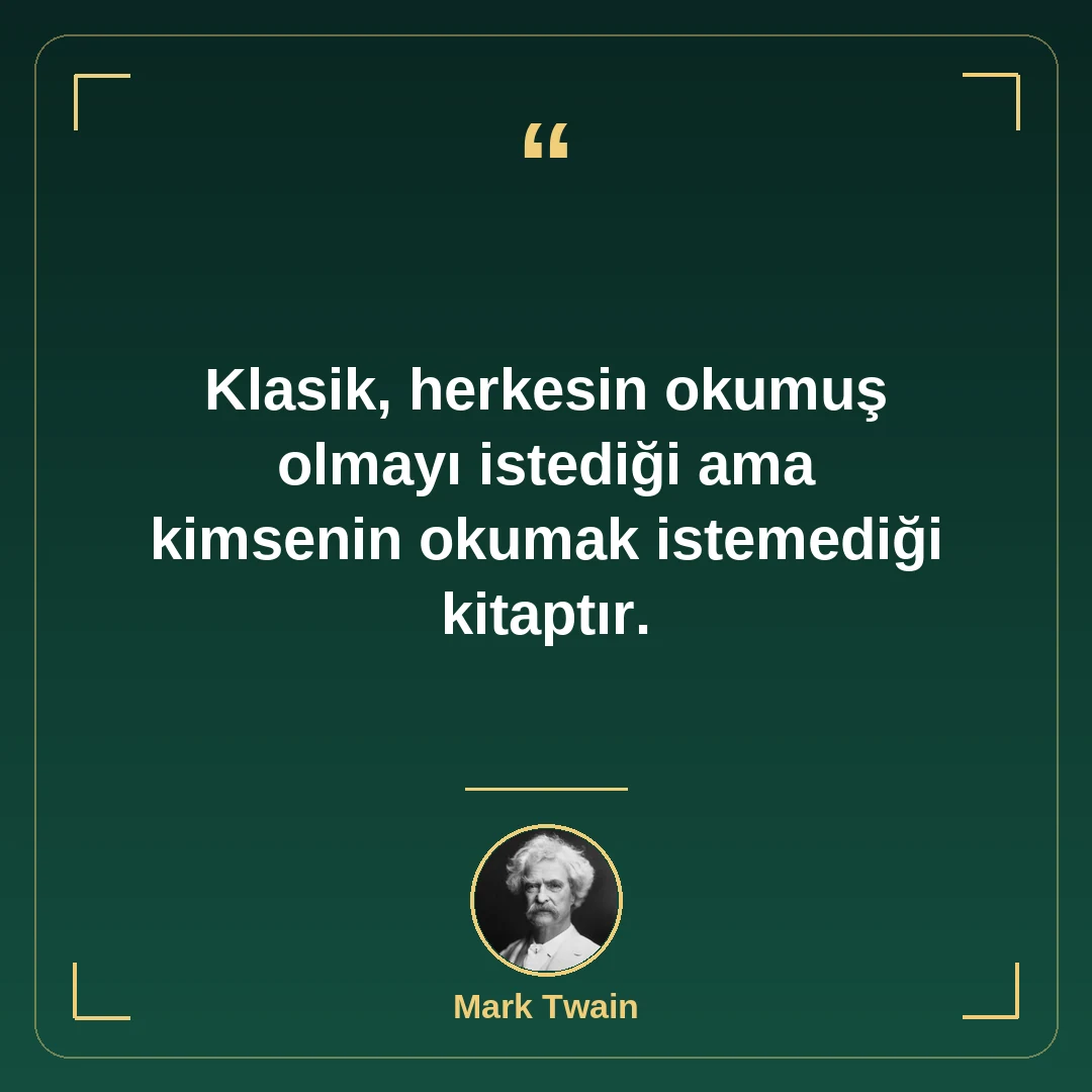 Klasik, herkesin okumuş olmayı istediği ama kimsenin okumak istemediği kitaptır.