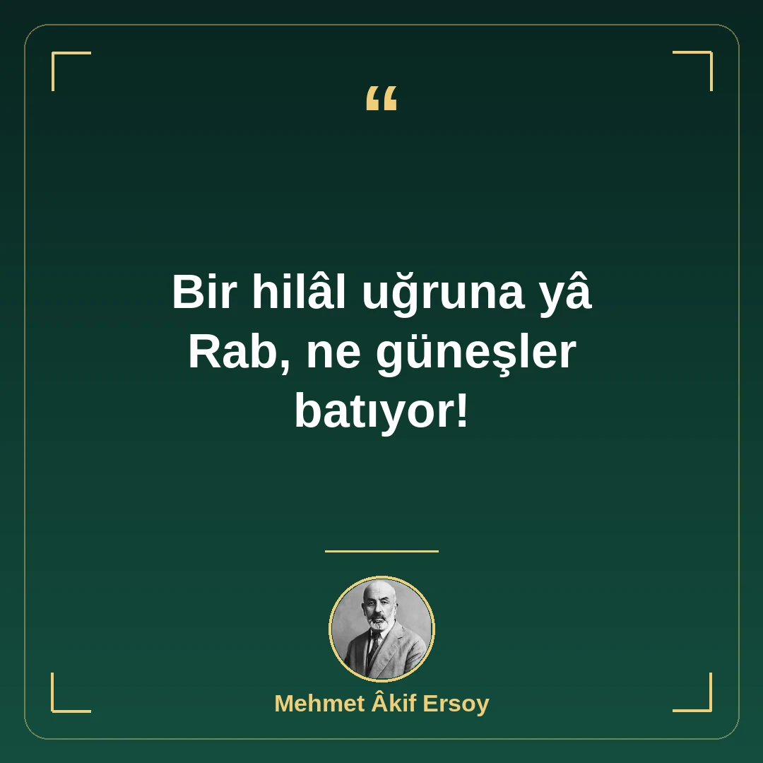 Bir hilâl uğruna yâ Rab, ne güneşler batıyor!