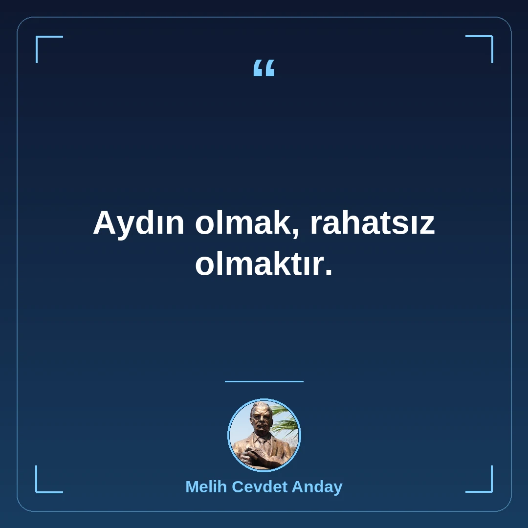Aydın olmak, rahatsız olmaktır.
