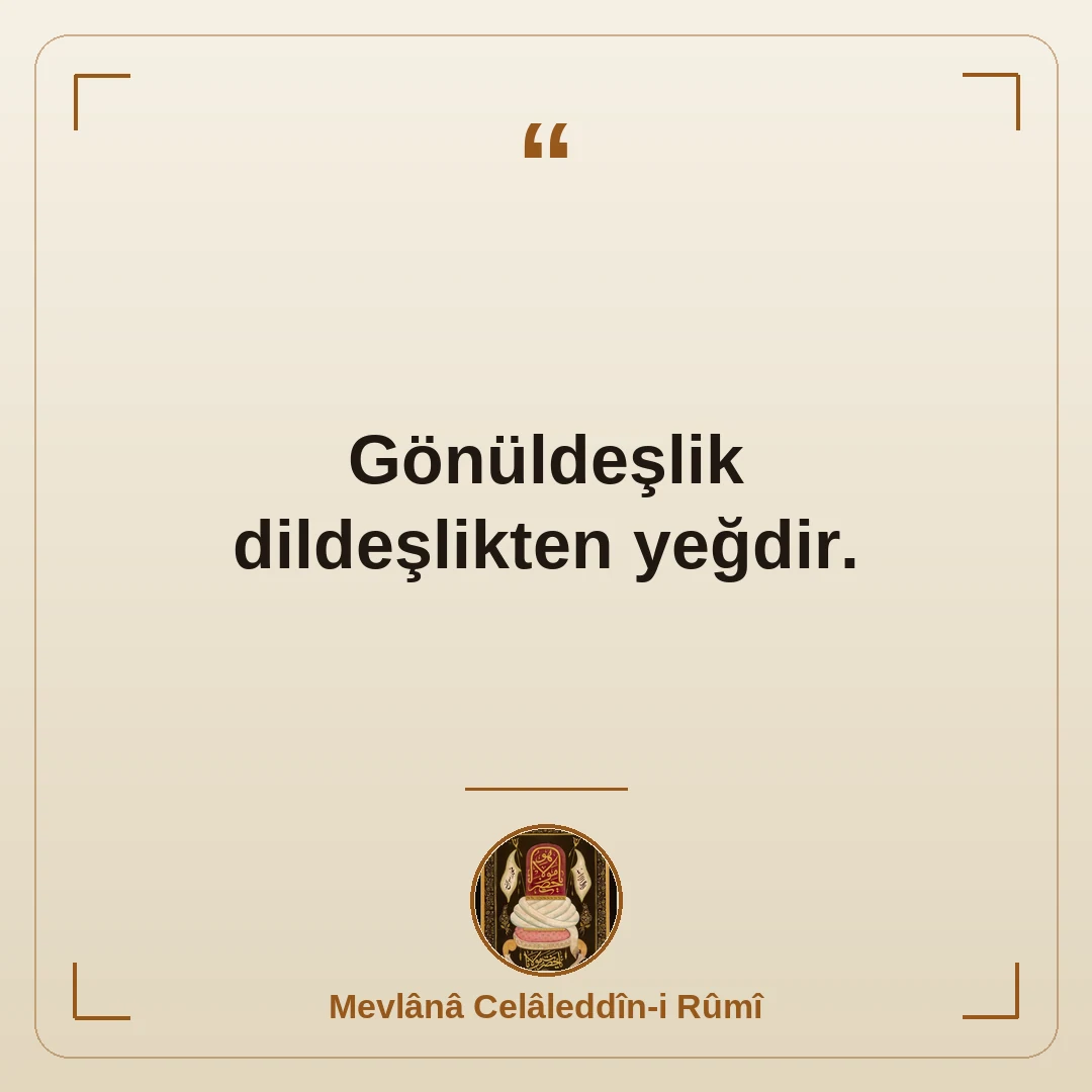 Gönüldeşlik dildeşlikten yeğdir.