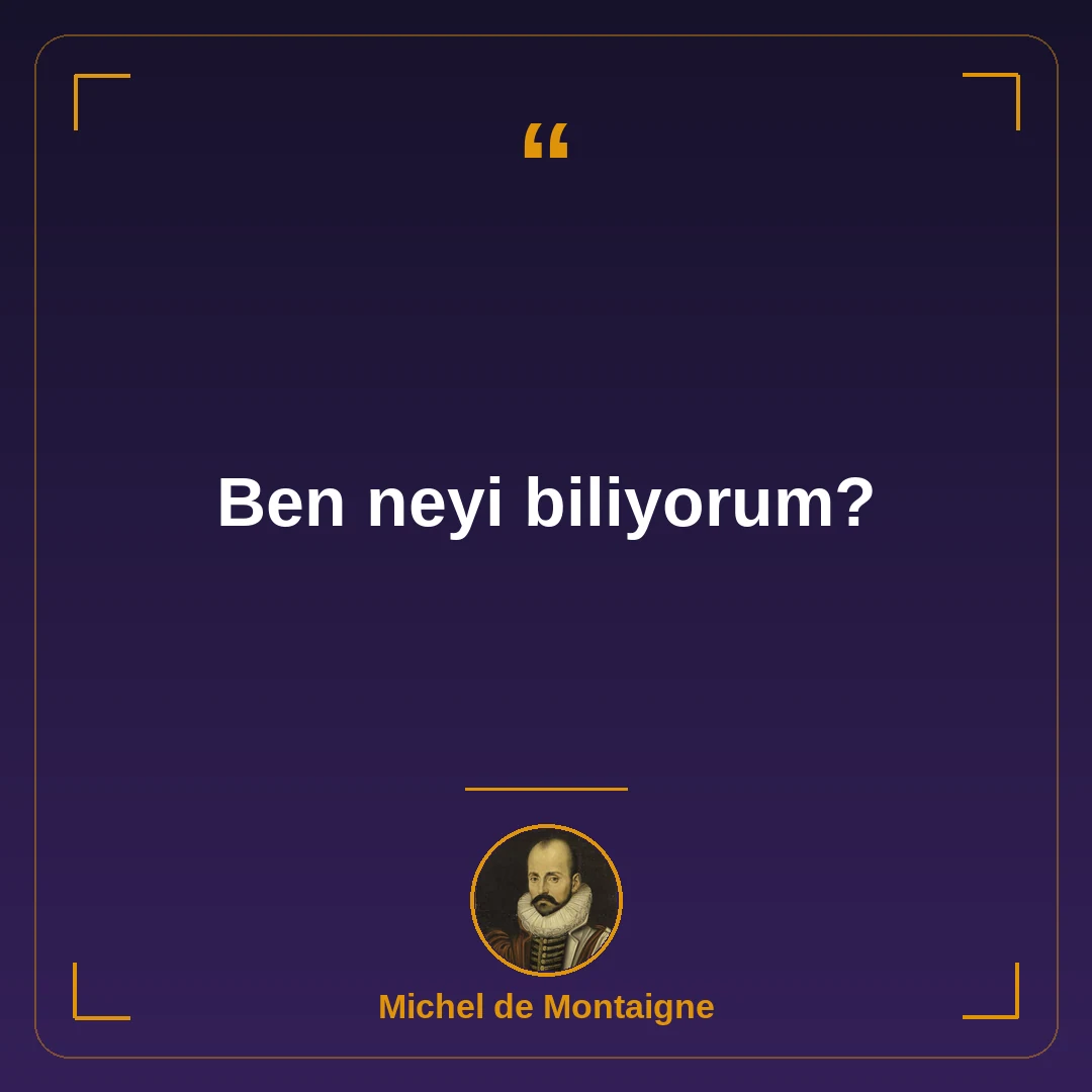 Ben neyi biliyorum?
