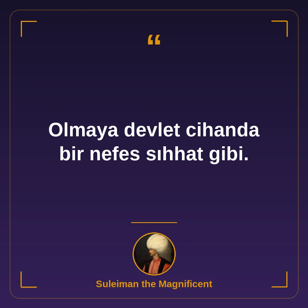 Olmaya devlet cihanda bir nefes sıhhat gibi.
