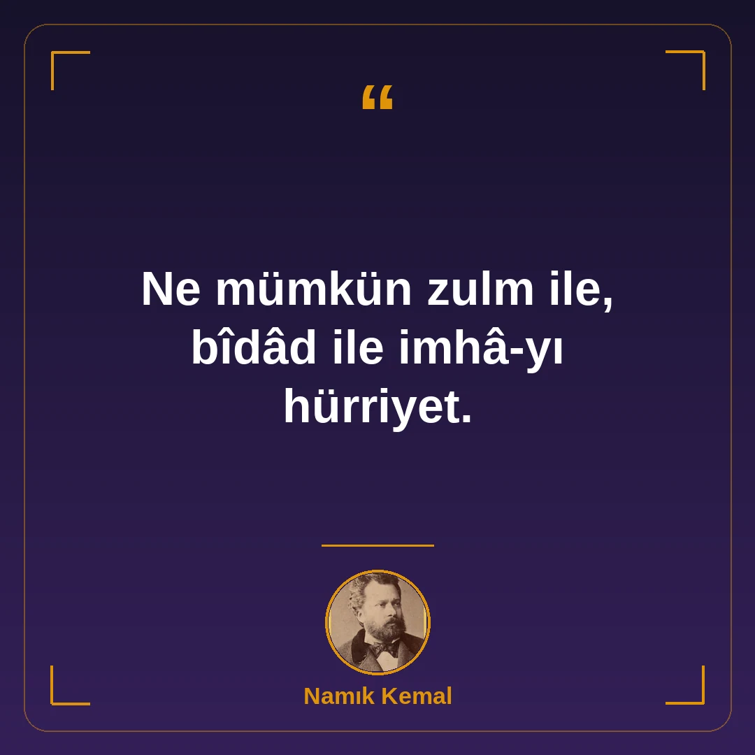 Ne mümkün zulm ile, bîdâd ile imhâ-yı hürriyet.