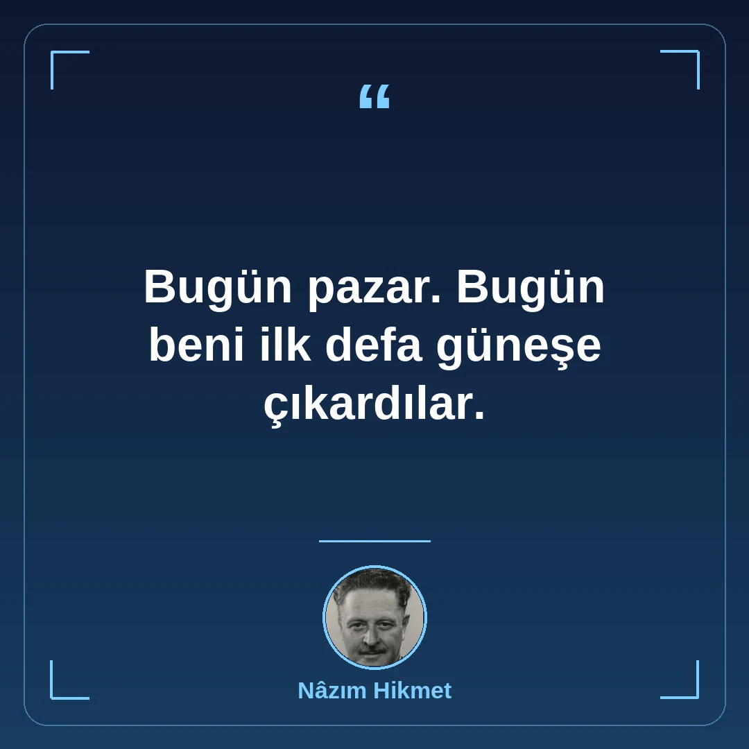 Bugün pazar. Bugün beni ilk defa güneşe çıkardılar.