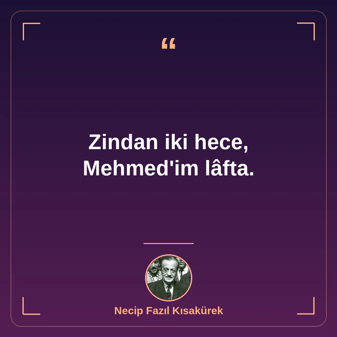 Zindan iki hece, Mehmed'im lâfta.