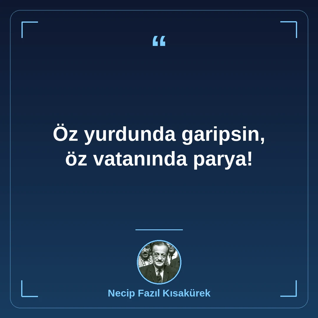 Öz yurdunda garipsin, öz vatanında parya!