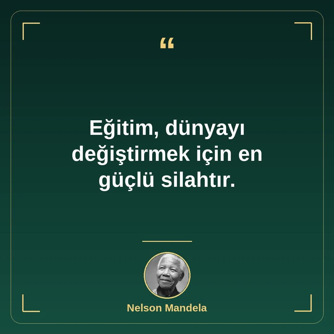 Eğitim, dünyayı değiştirmek için en güçlü silahtır.