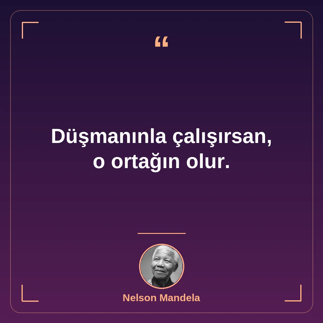 Düşmanınla çalışırsan, o ortağın olur.