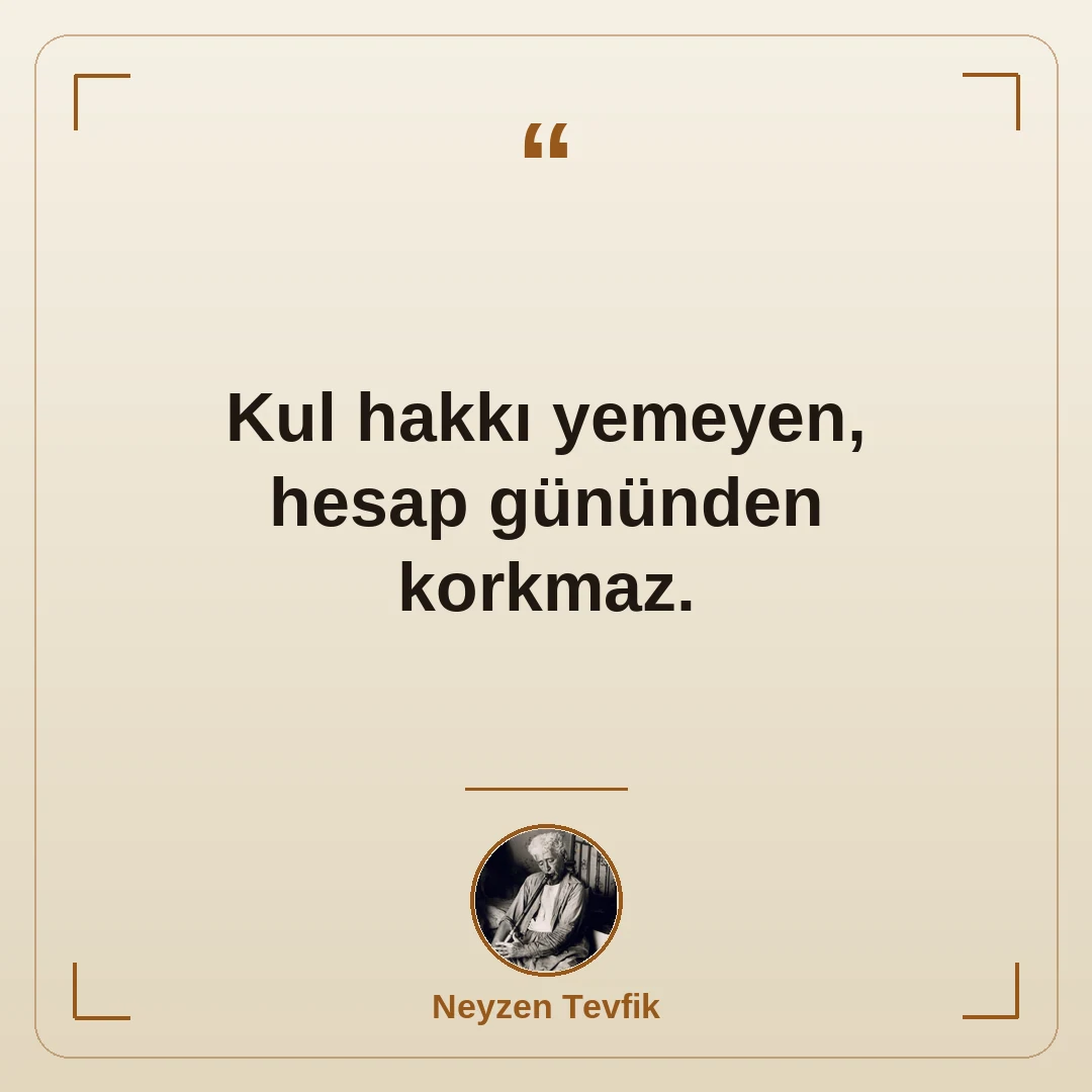 Kul hakkı yemeyen, hesap gününden korkmaz.
