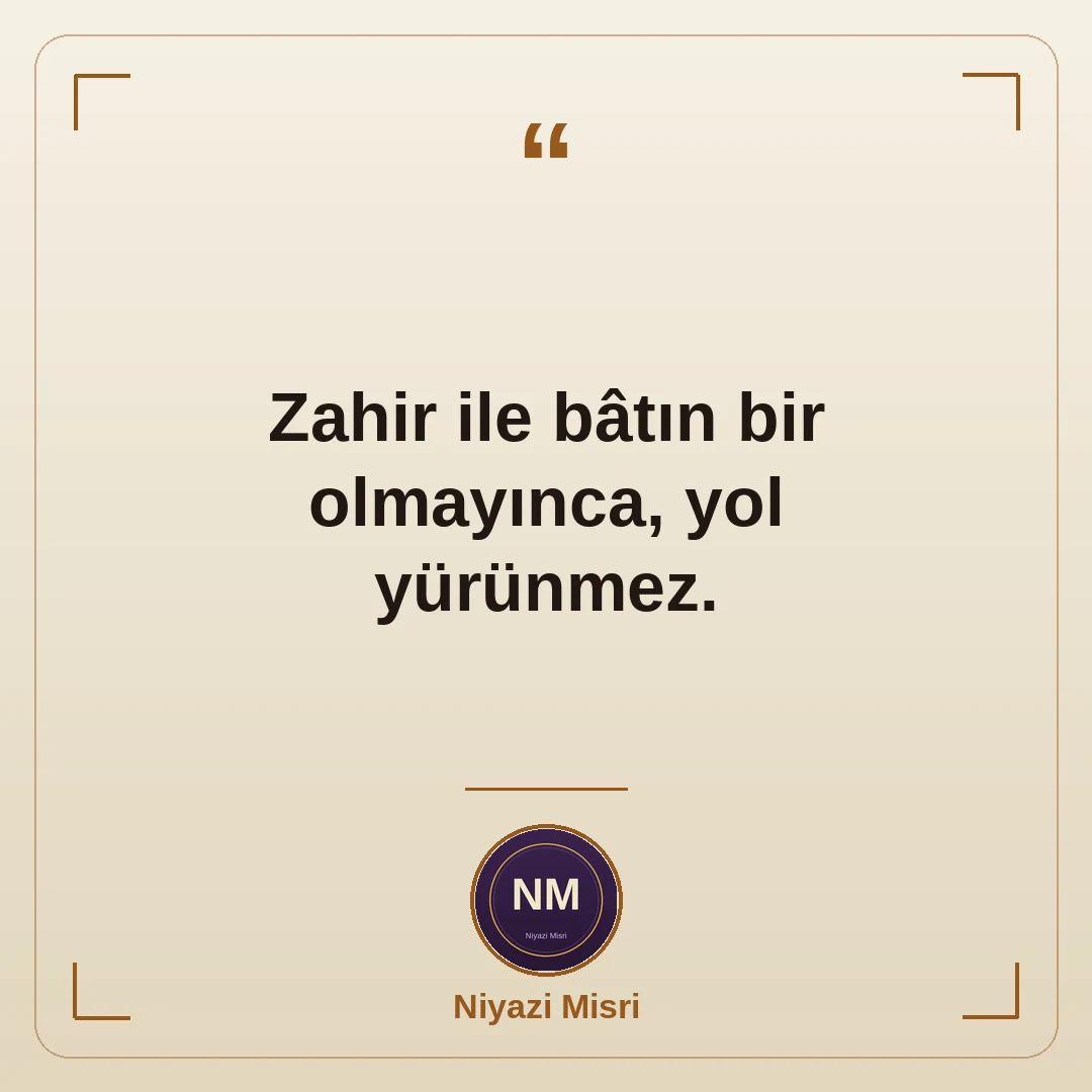 Zahir ile bâtın bir olmayınca, yol yürünmez.