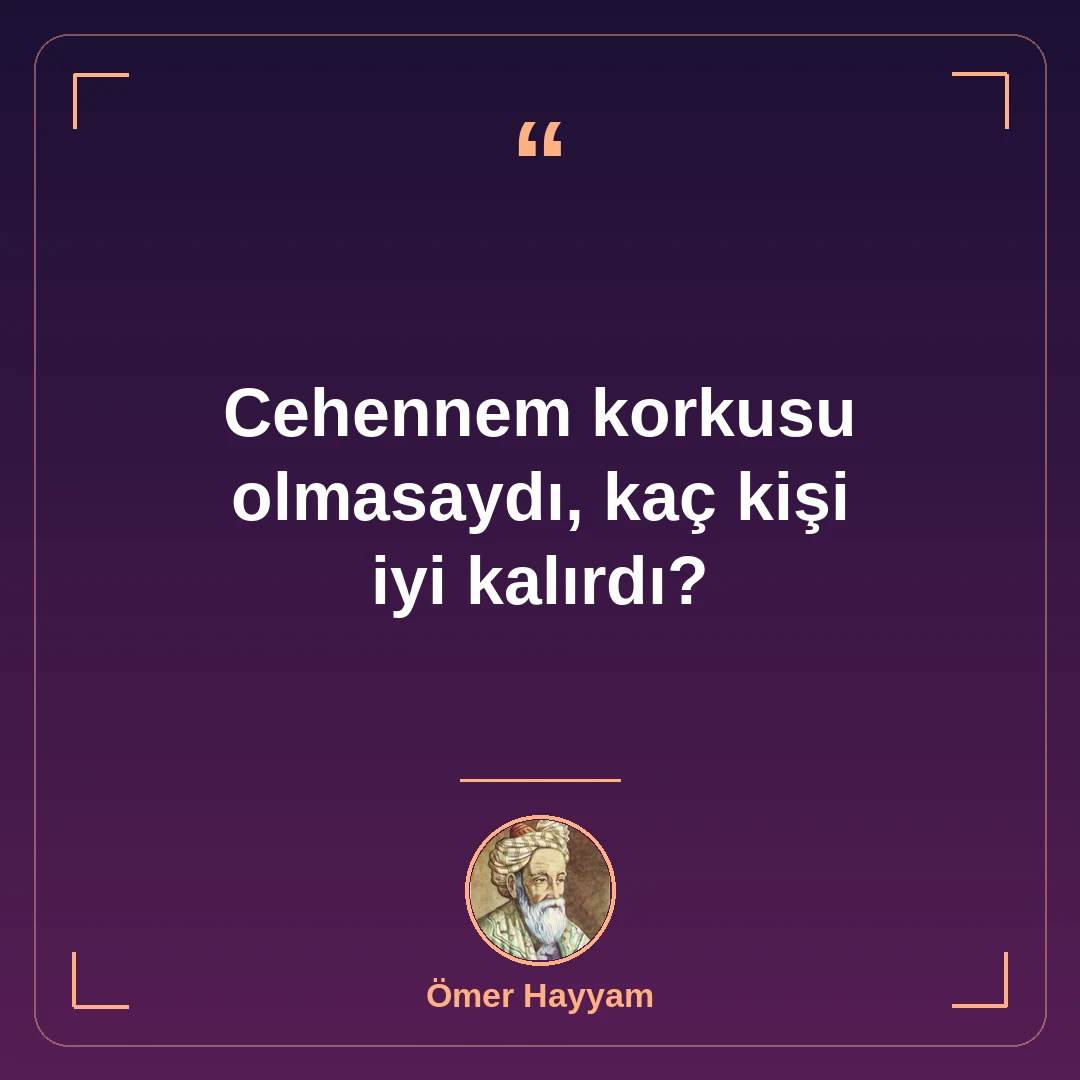 Cehennem korkusu olmasaydı, kaç kişi iyi kalırdı?