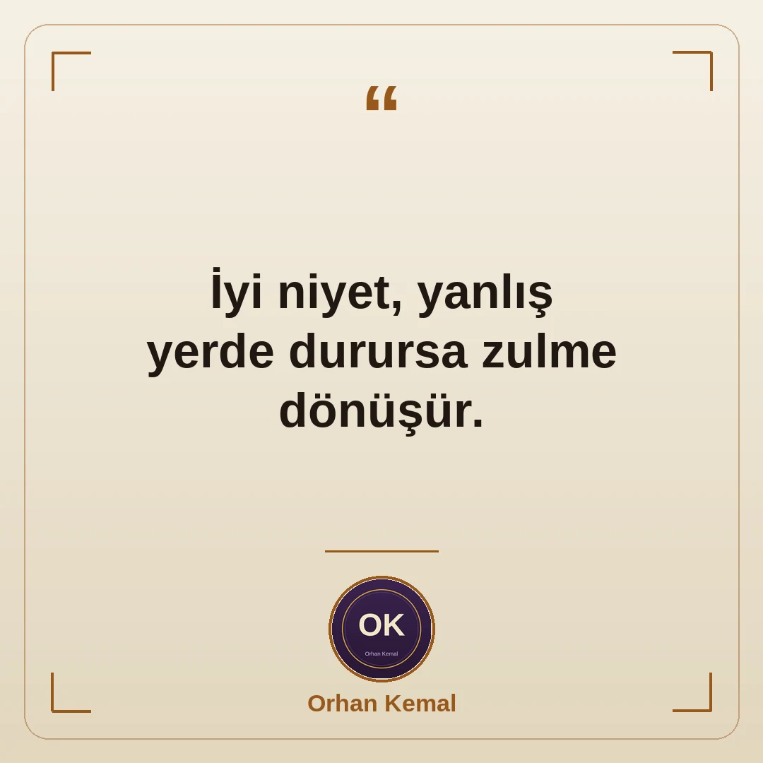 İyi niyet, yanlış yerde durursa zulme dönüşür.