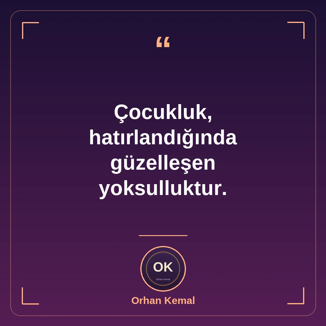 Çocukluk, hatırlandığında güzelleşen yoksulluktur.