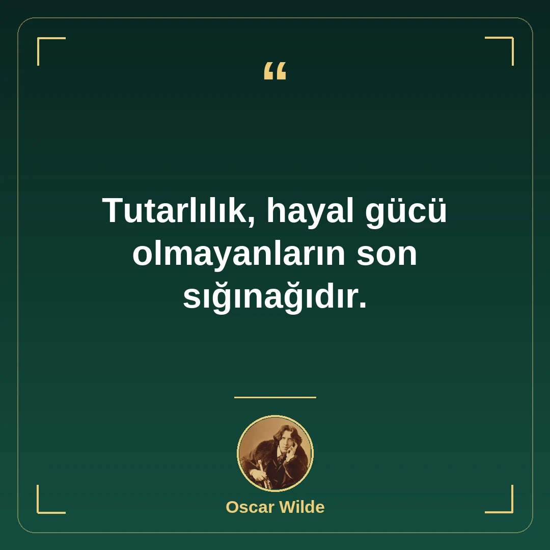 Tutarlılık, hayal gücü olmayanların son sığınağıdır.