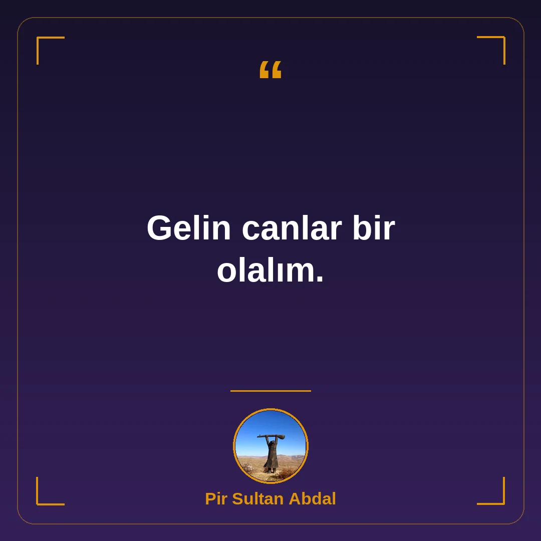 Gelin canlar bir olalım.