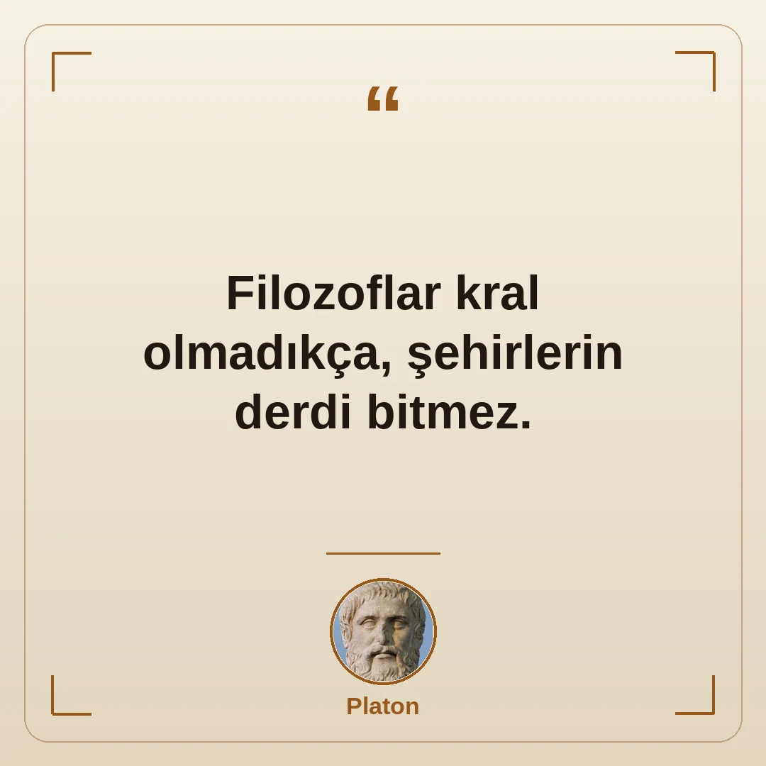 Filozoflar kral olmadıkça, şehirlerin derdi bitmez.