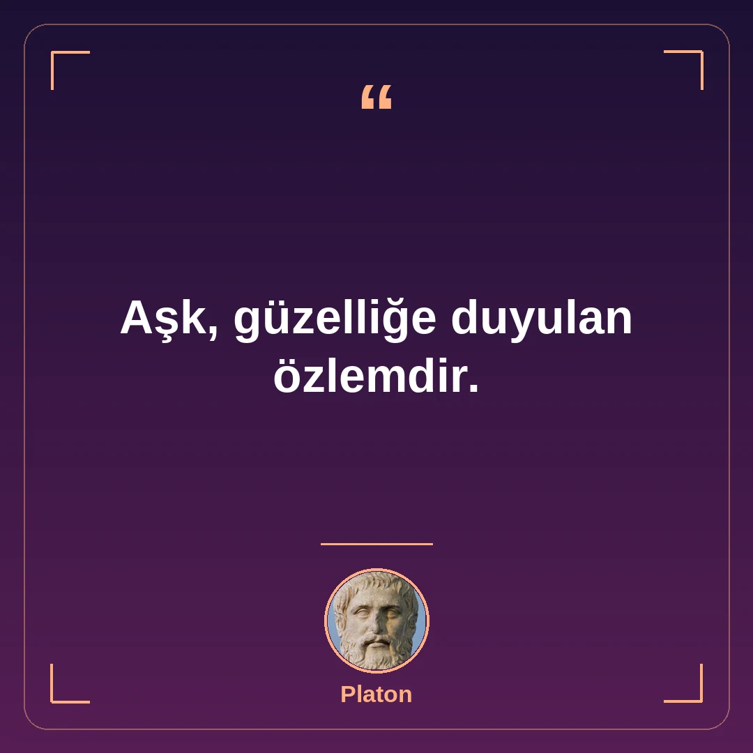 Aşk, güzelliğe duyulan özlemdir.