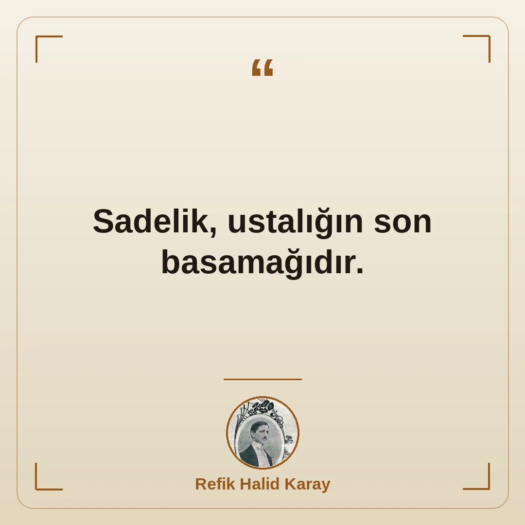 Sadelik, ustalığın son basamağıdır.