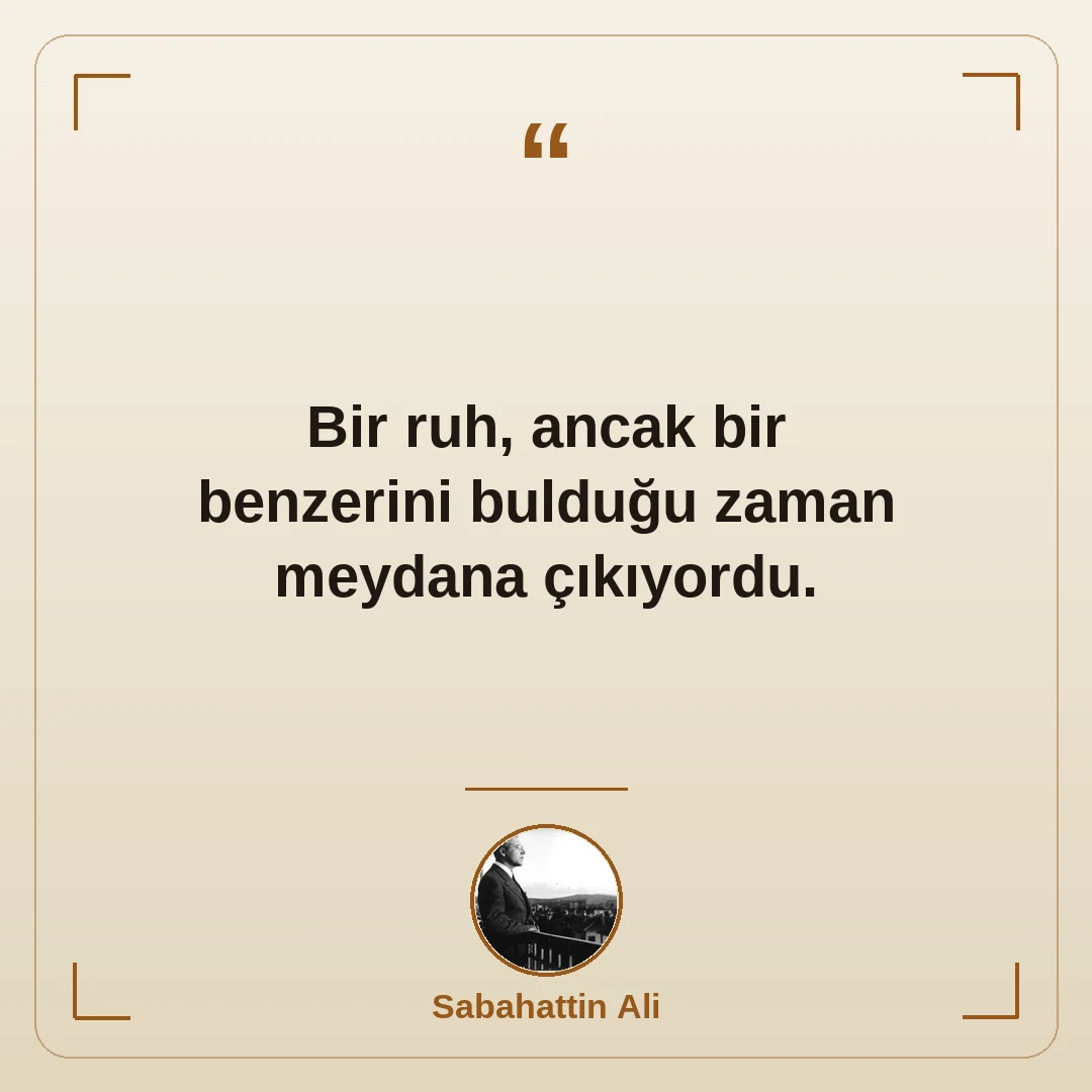 Bir ruh, ancak bir benzerini bulduğu zaman meydana çıkıyordu.