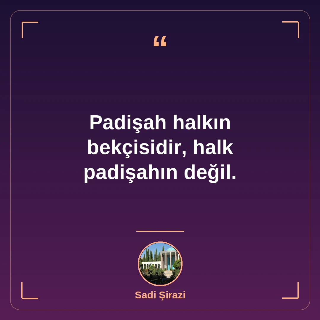 Padişah halkın bekçisidir, halk padişahın değil.