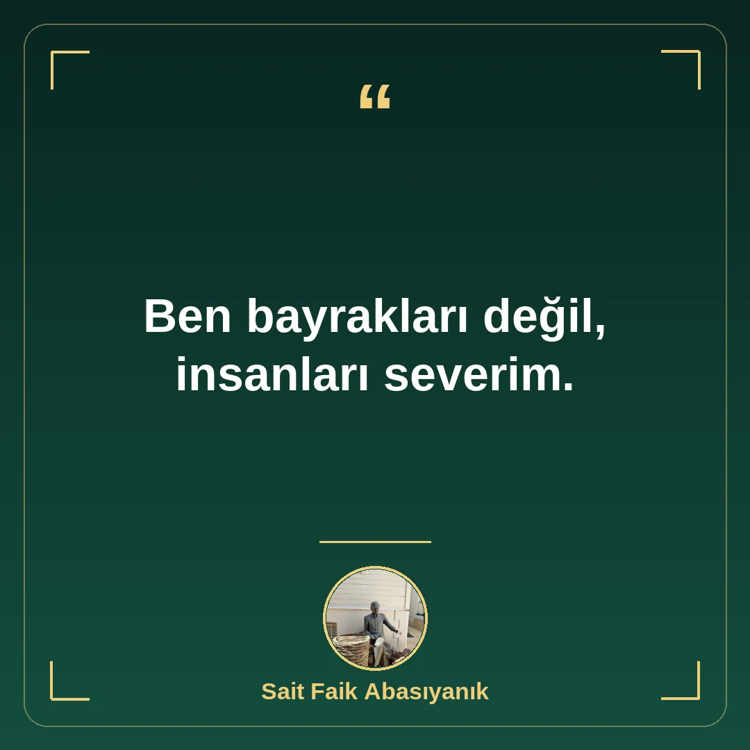 Ben bayrakları değil, insanları severim.