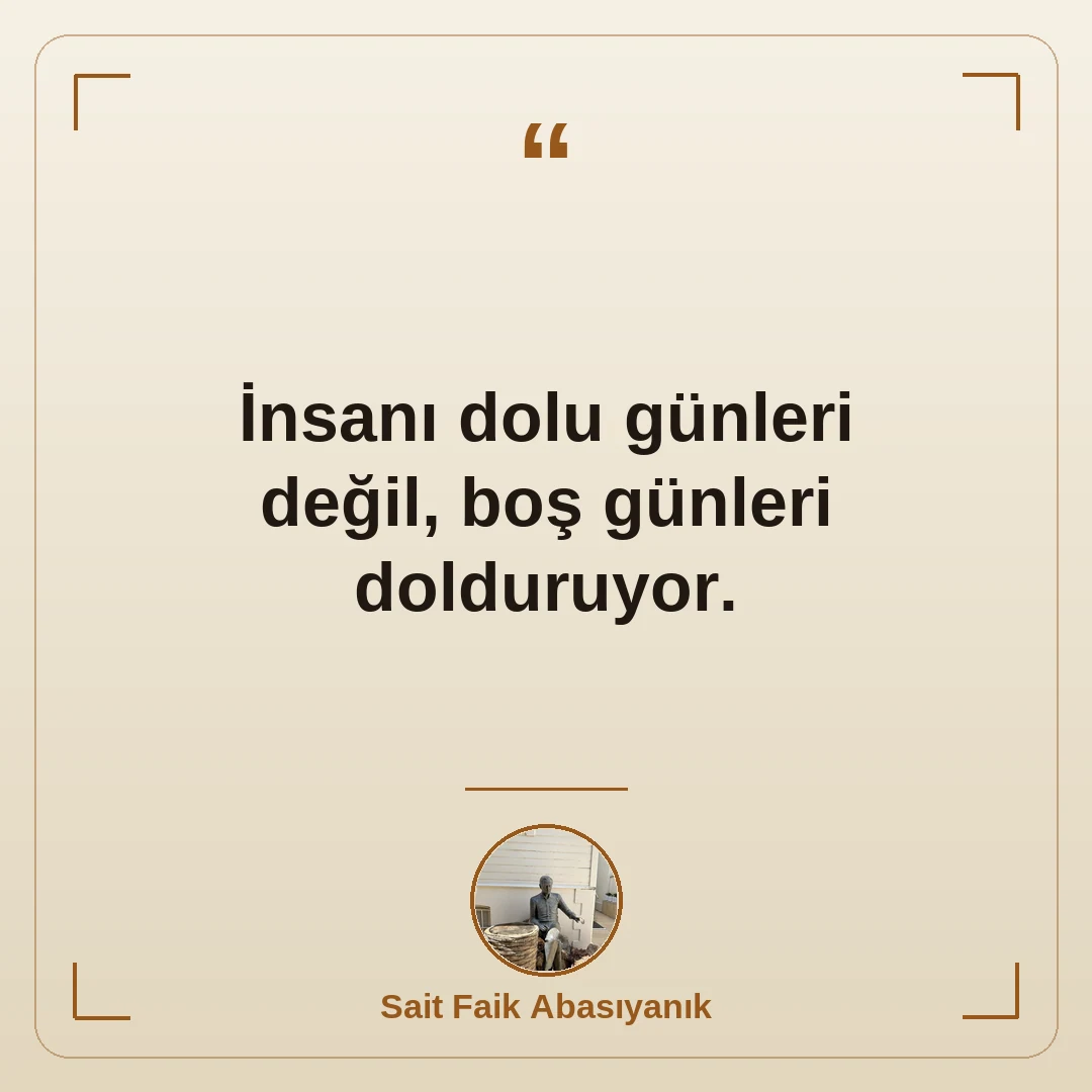 İnsanı dolu günleri değil, boş günleri dolduruyor.