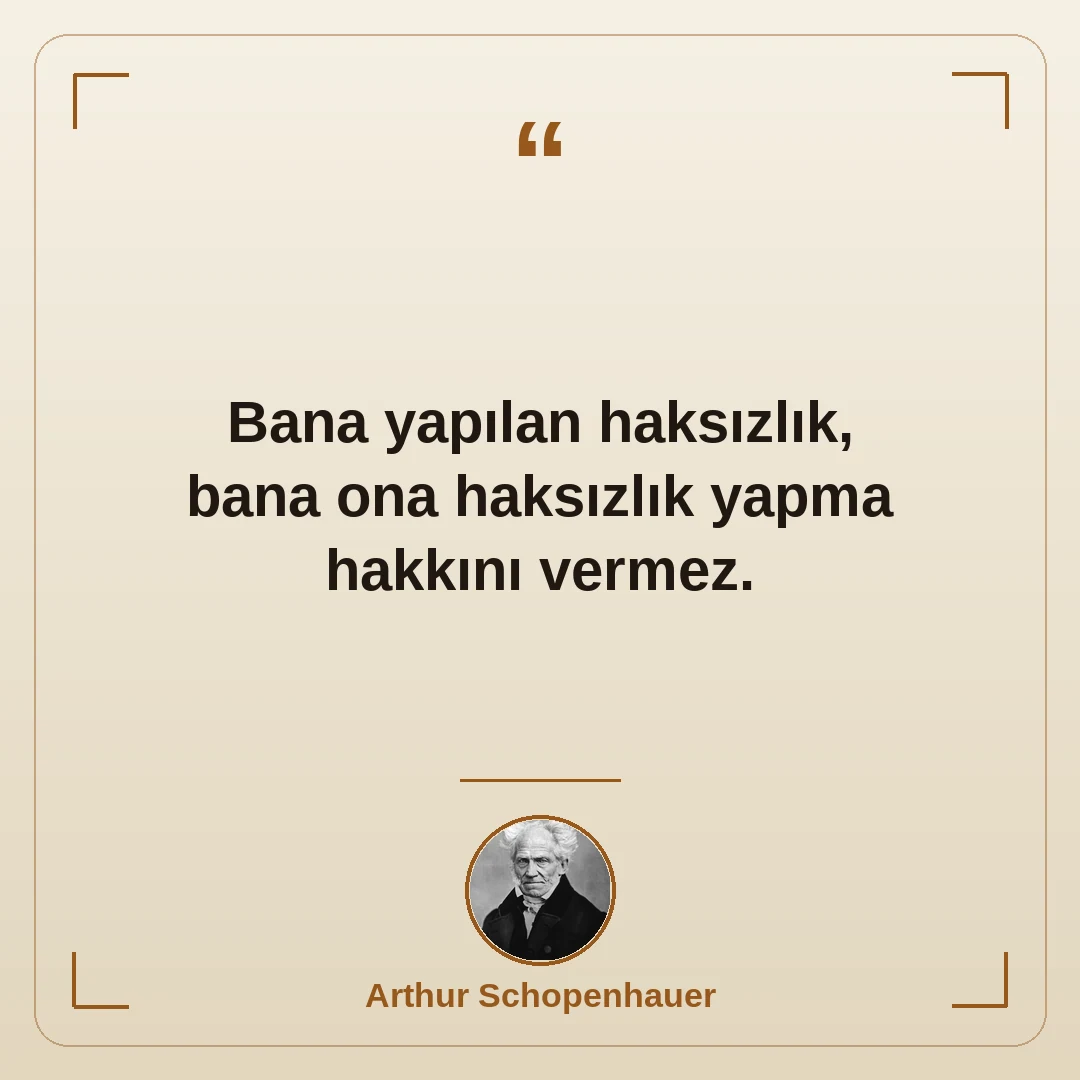Bana yapılan haksızlık, bana ona haksızlık yapma hakkını vermez.