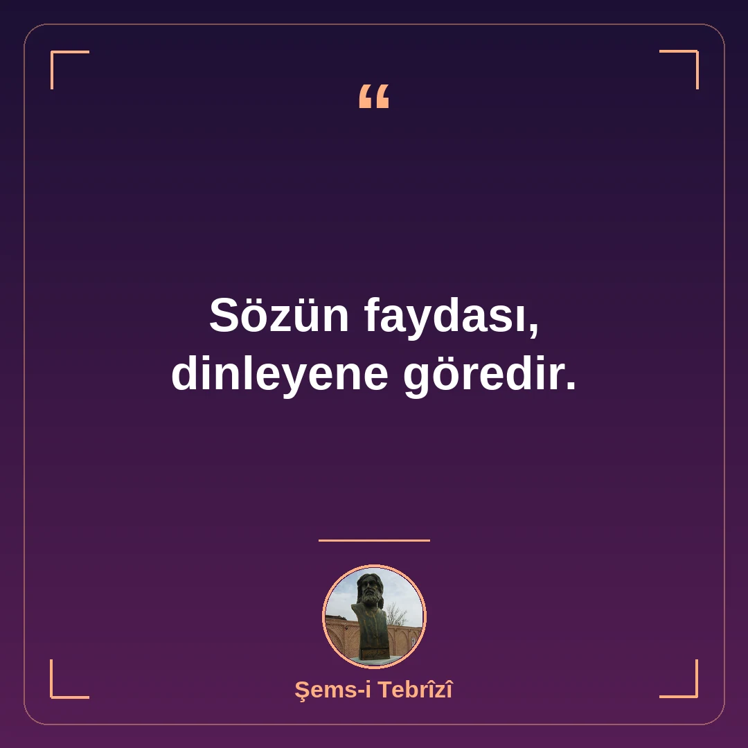 Sözün faydası, dinleyene göredir.