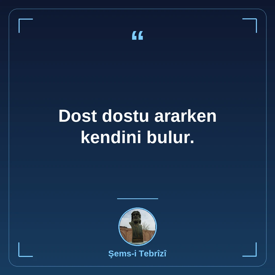 Dost dostu ararken kendini bulur.